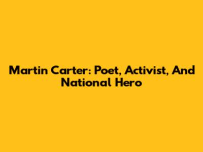 Martin Carter: Poet, Activist, And National Hero