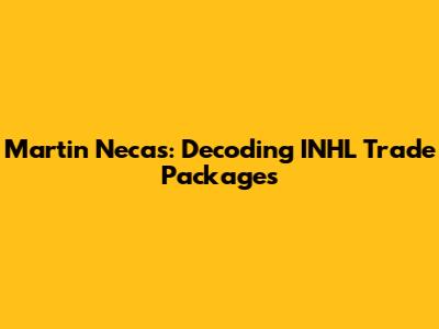 Martin Necas: Decoding INHL Trade Packages