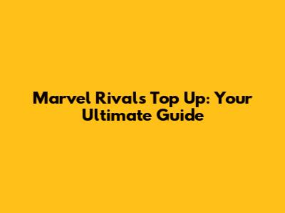 Marvel Rivals Top Up: Your Ultimate Guide