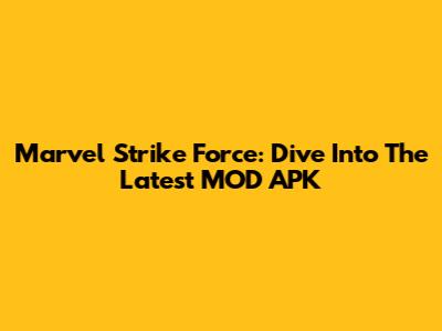 Marvel Strike Force: Dive Into The Latest MOD APK