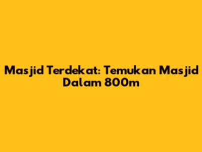 Masjid Terdekat: Temukan Masjid Dalam 800m