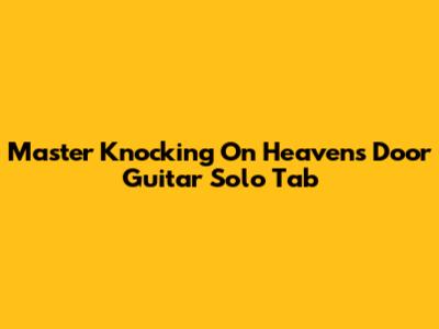 Master 'Knocking On Heaven's Door' Guitar Solo Tab