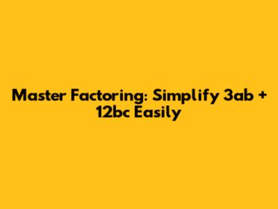 Master Factoring: Simplify 3ab + 12bc Easily