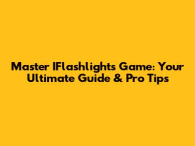 Master IFlashlights Game: Your Ultimate Guide & Pro Tips