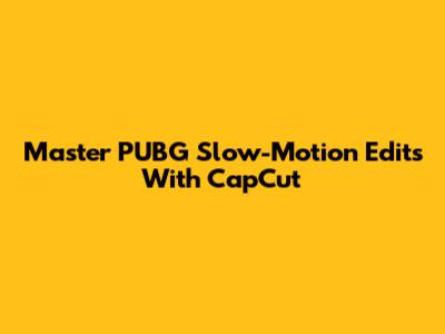 Master PUBG Slow-Motion Edits With CapCut