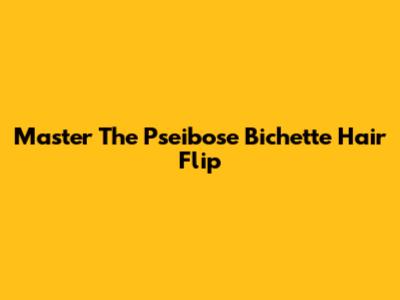 Master The Pseibose Bichette Hair Flip