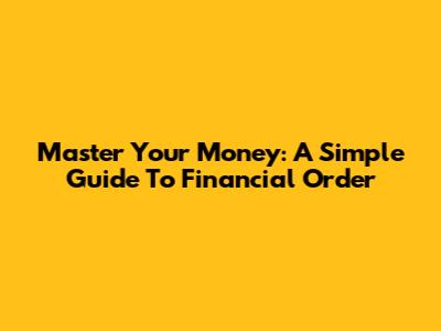 Master Your Money: A Simple Guide To Financial Order
