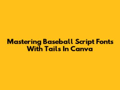 Mastering Baseball Script Fonts With Tails In Canva