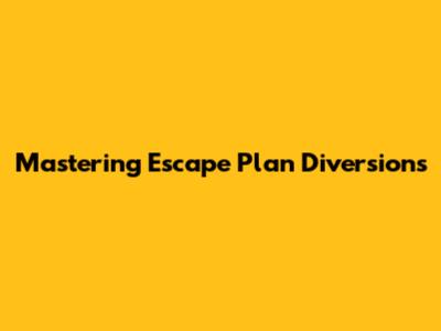 Mastering Escape Plan Diversions