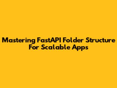 Mastering FastAPI Folder Structure For Scalable Apps