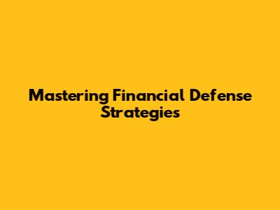 Mastering Financial Defense Strategies