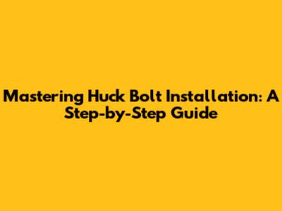 Mastering Huck Bolt Installation: A Step-by-Step Guide
