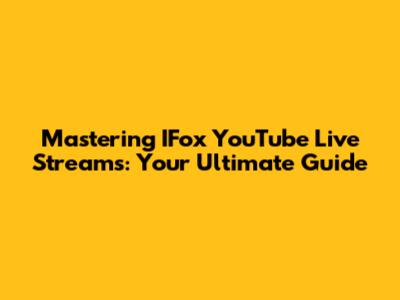 Mastering IFox YouTube Live Streams: Your Ultimate Guide