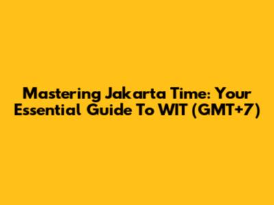 Mastering Jakarta Time: Your Essential Guide To WIT (GMT+7)