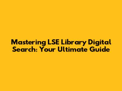 Mastering LSE Library Digital Search: Your Ultimate Guide