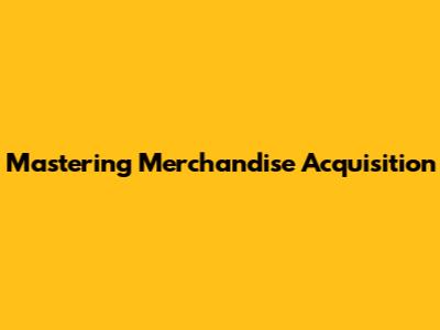 Mastering Merchandise Acquisition