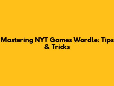 Mastering NYT Games Wordle: Tips & Tricks
