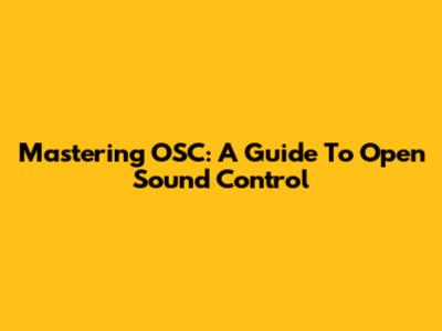 Mastering OSC: A Guide To Open Sound Control