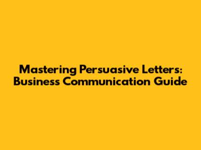 Mastering Persuasive Letters: Business Communication Guide