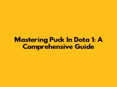Mastering Puck In Dota 1: A Comprehensive Guide