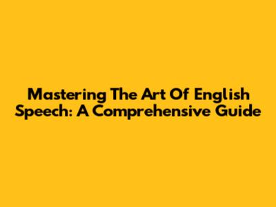 Mastering The Art Of English Speech: A Comprehensive Guide