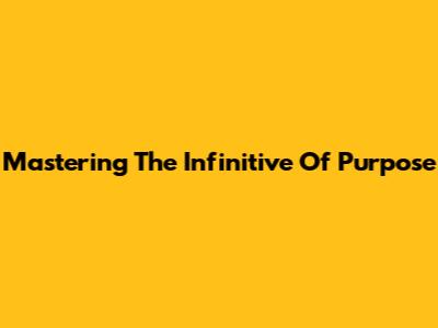 Mastering The Infinitive Of Purpose