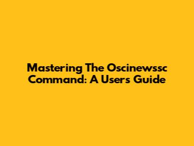 Mastering The Oscinewssc Command: A User's Guide
