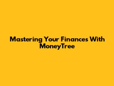 Mastering Your Finances With MoneyTree