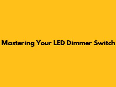 Mastering Your LED Dimmer Switch