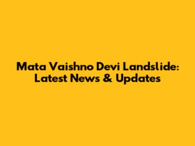 Mata Vaishno Devi Landslide: Latest News & Updates