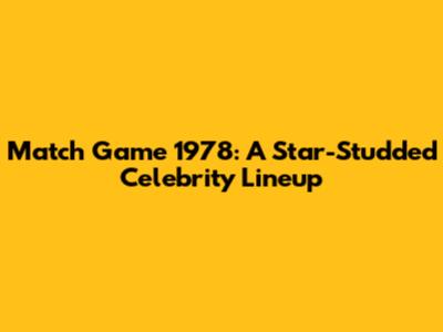 Match Game 1978: A Star-Studded Celebrity Lineup
