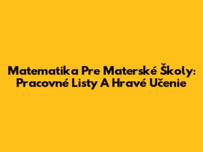 Matematika Pre Materské Školy: Pracovné Listy A Hravé Učenie