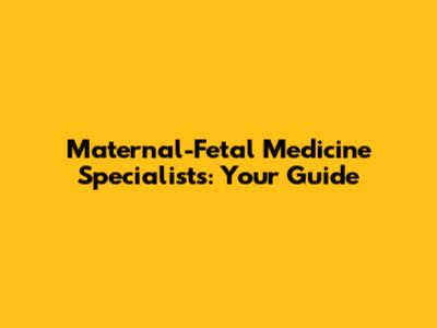 Maternal-Fetal Medicine Specialists: Your Guide