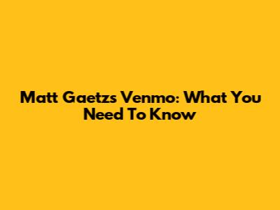 Matt Gaetz's Venmo: What You Need To Know