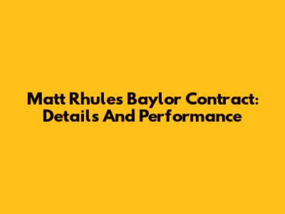 Matt Rhule's Baylor Contract: Details And Performance
