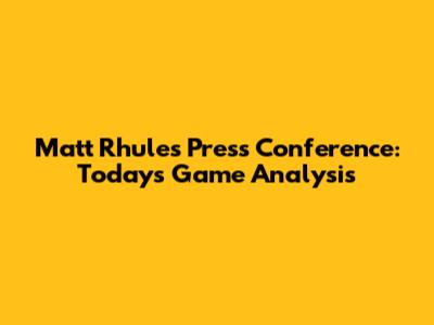 Matt Rhule's Press Conference: Today's Game Analysis