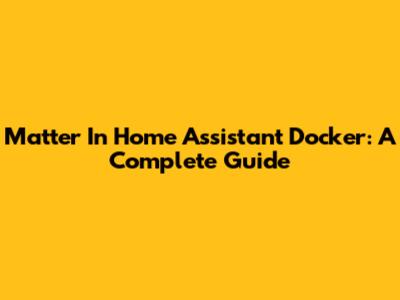 Matter In Home Assistant Docker: A Complete Guide