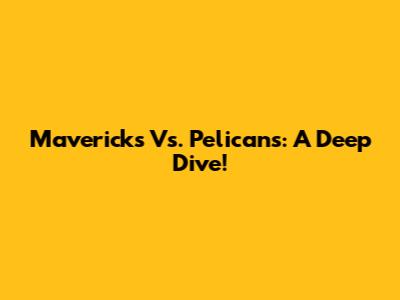 Mavericks Vs. Pelicans: A Deep Dive!