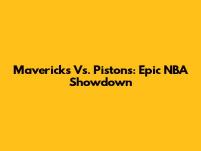 Mavericks Vs. Pistons: Epic NBA Showdown