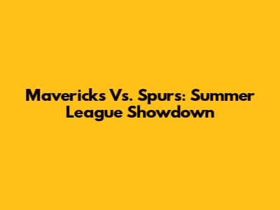 Mavericks Vs. Spurs: Summer League Showdown