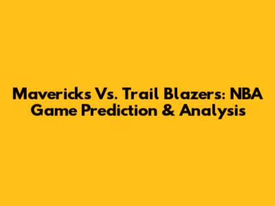 Mavericks Vs. Trail Blazers: NBA Game Prediction & Analysis