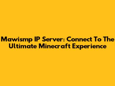 Mawismp IP Server: Connect To The Ultimate Minecraft Experience