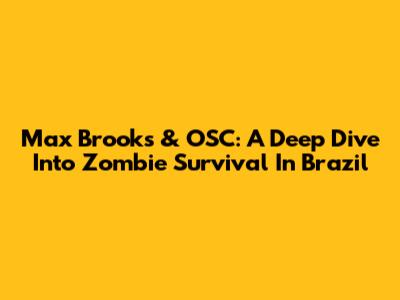 Max Brooks & OSC: A Deep Dive Into Zombie Survival In Brazil