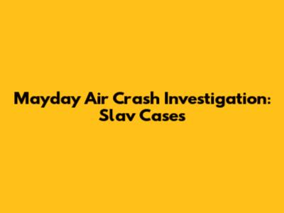 Mayday Air Crash Investigation: Slav Cases