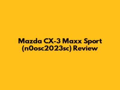 Mazda CX-3 Maxx Sport (n0osc2023sc) Review