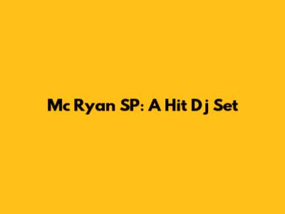 Mc Ryan SP: A Hit Dj Set