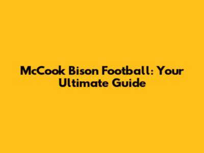 McCook Bison Football: Your Ultimate Guide