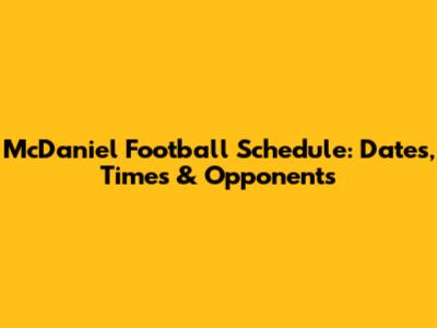 McDaniel Football Schedule: Dates, Times & Opponents