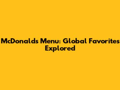 McDonald's Menu: Global Favorites Explored