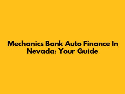 Mechanics Bank Auto Finance In Nevada: Your Guide